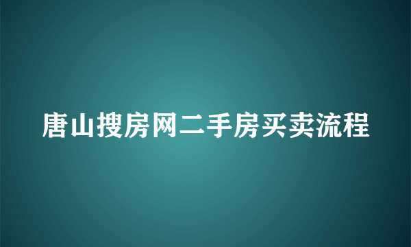 唐山搜房网二手房买卖流程