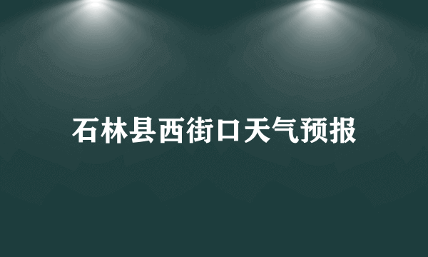 石林县西街口天气预报