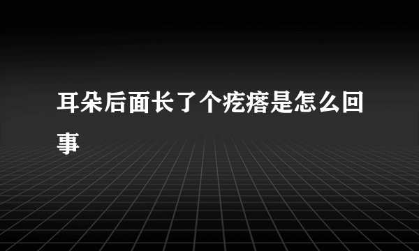 耳朵后面长了个疙瘩是怎么回事