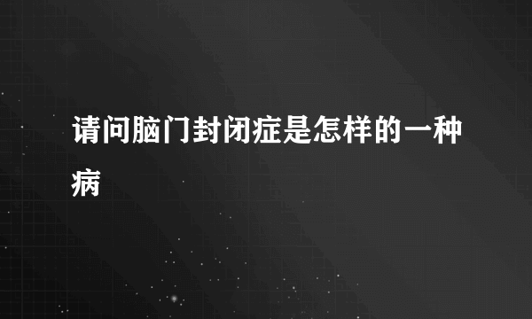 请问脑门封闭症是怎样的一种病