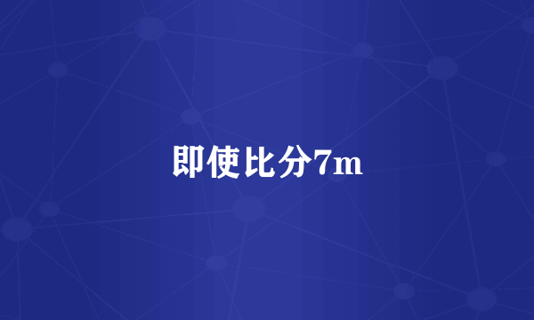 即使比分7m