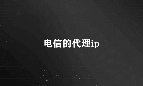 电信的代理ip