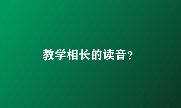 教学相长的读音？