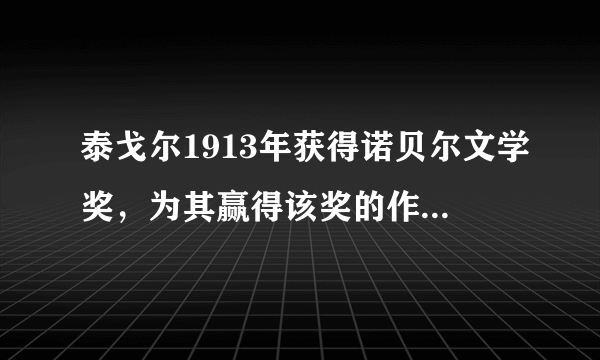 泰戈尔1913年获得诺贝尔文学奖，为其赢得该奖的作品是什么？