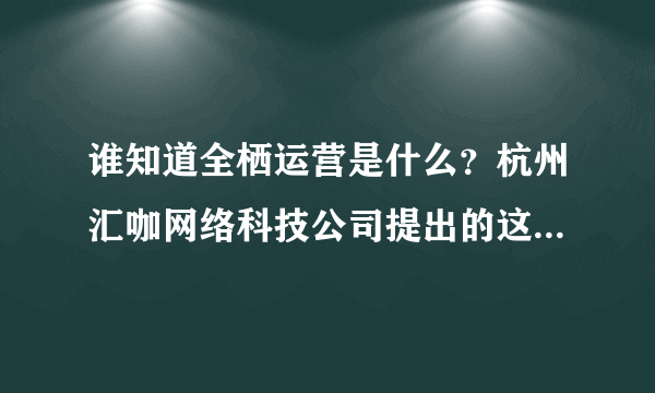 谁知道全栖运营是什么？杭州汇咖网络科技公司提出的这项创新业务前景怎么样？