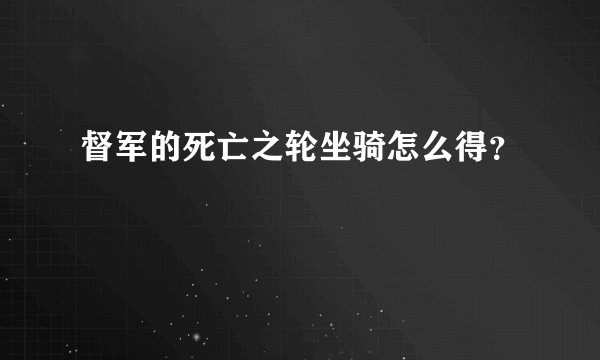 督军的死亡之轮坐骑怎么得？