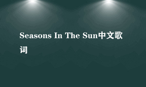 Seasons In The Sun中文歌词