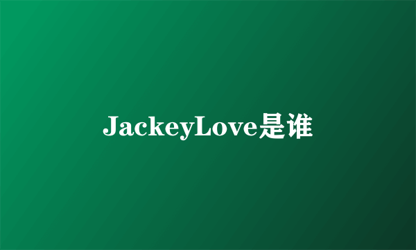 JackeyLove是谁