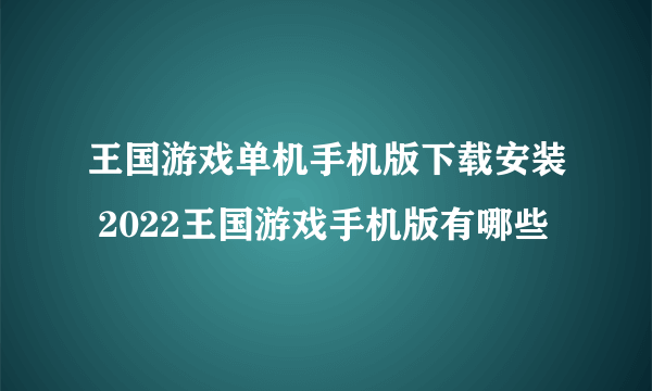 王国游戏单机手机版下载安装 2022王国游戏手机版有哪些