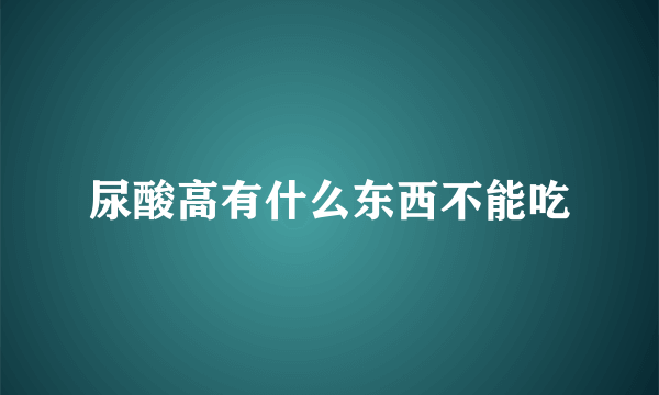 尿酸高有什么东西不能吃