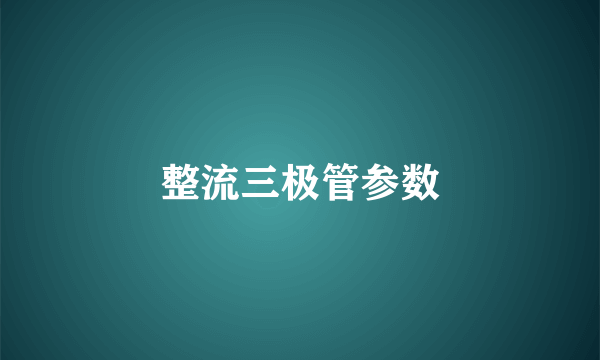 整流三极管参数