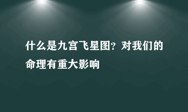 什么是九宫飞星图？对我们的命理有重大影响