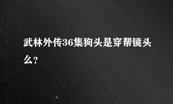 武林外传36集狗头是穿帮镜头么？