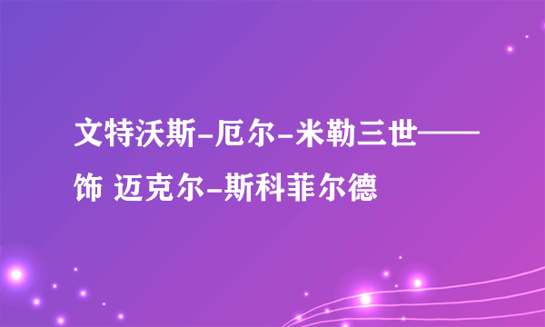 文特沃斯-厄尔-米勒三世——饰 迈克尔-斯科菲尔德