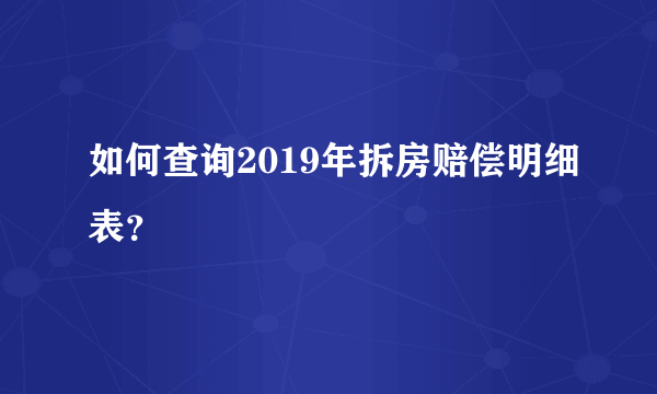 如何查询2019年拆房赔偿明细表？