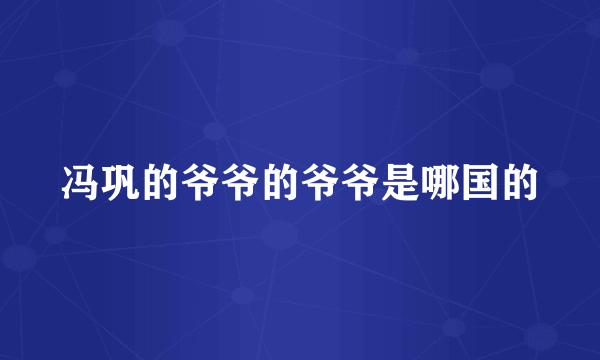 冯巩的爷爷的爷爷是哪国的