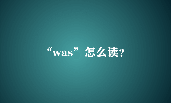 “was”怎么读？