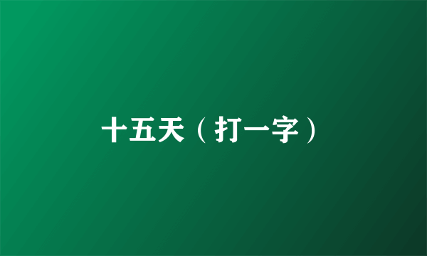 十五天（打一字）