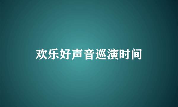 欢乐好声音巡演时间