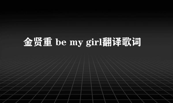 金贤重 be my girl翻译歌词