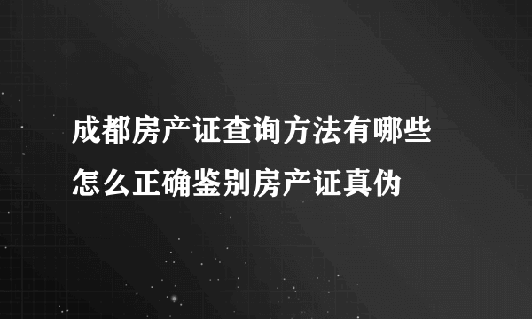 成都房产证查询方法有哪些 怎么正确鉴别房产证真伪