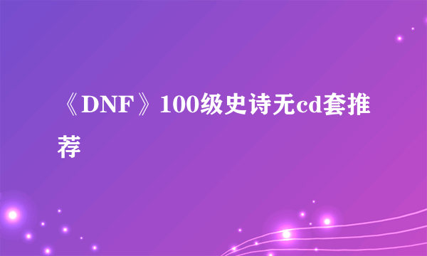 《DNF》100级史诗无cd套推荐