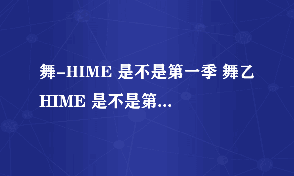 舞-HIME 是不是第一季 舞乙HIME 是不是第二季高手请告诉我下