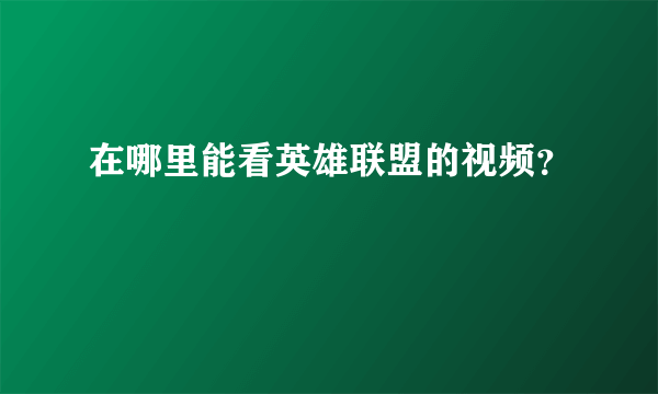 在哪里能看英雄联盟的视频？