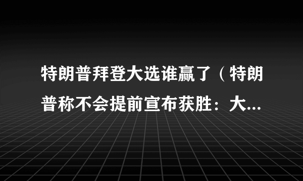 特朗普拜登大选谁赢了（特朗普称不会提前宣布获胜：大选前一天特朗普和拜登在忙什么）