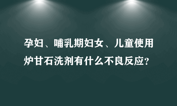 孕妇、哺乳期妇女、儿童使用炉甘石洗剂有什么不良反应？