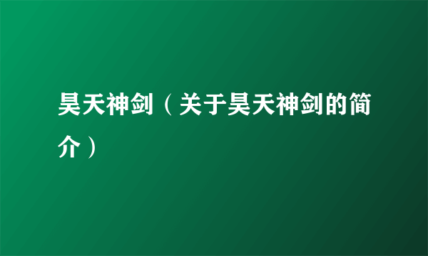 昊天神剑（关于昊天神剑的简介）