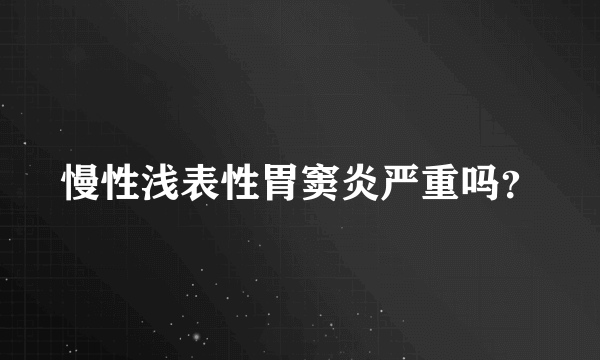 慢性浅表性胃窦炎严重吗？