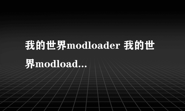 我的世界modloader 我的世界modloader怎么用）