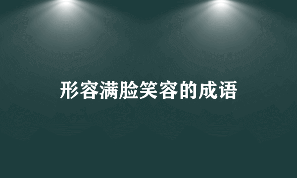 形容满脸笑容的成语