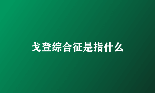 戈登综合征是指什么