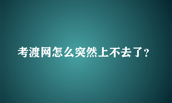 考渡网怎么突然上不去了？