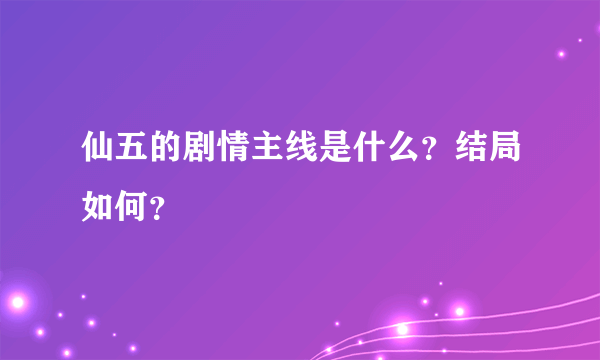 仙五的剧情主线是什么？结局如何？