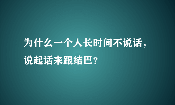 为什么一个人长时间不说话，说起话来跟结巴？