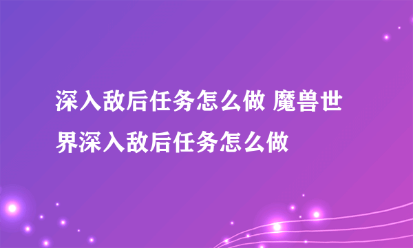 深入敌后任务怎么做 魔兽世界深入敌后任务怎么做