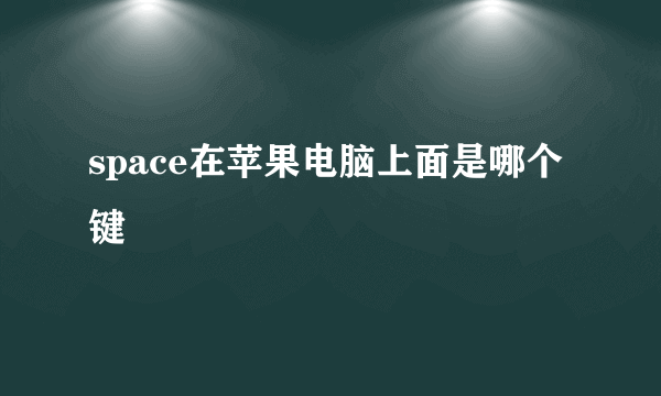 space在苹果电脑上面是哪个键