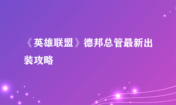 《英雄联盟》德邦总管最新出装攻略