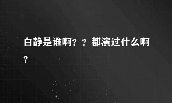 白静是谁啊？？都演过什么啊？