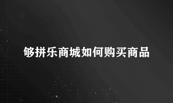 够拼乐商城如何购买商品