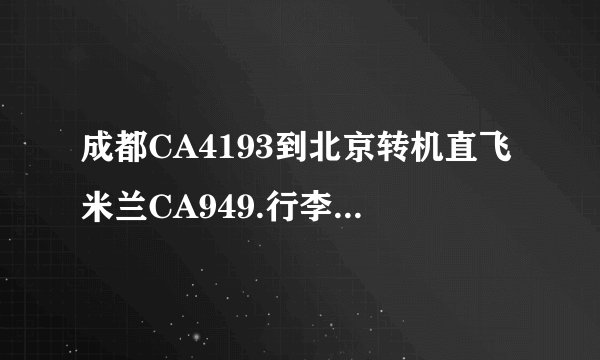 成都CA4193到北京转机直飞米兰CA949.行李是否可以在成都一托到底，在北京不需要再取行李？