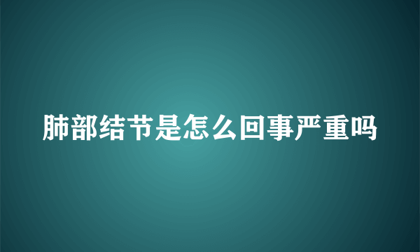 肺部结节是怎么回事严重吗