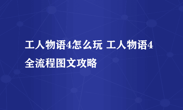 工人物语4怎么玩 工人物语4全流程图文攻略