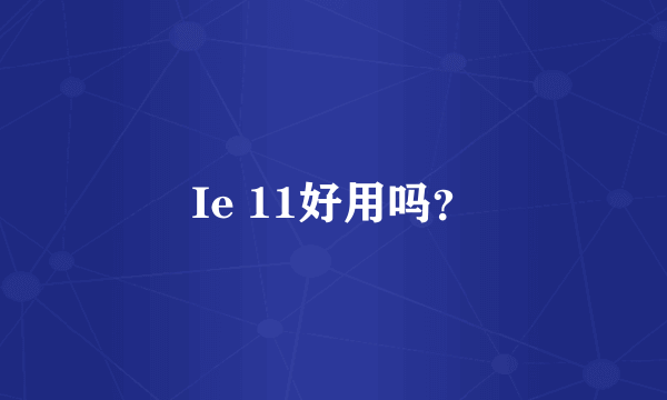 Ie 11好用吗？