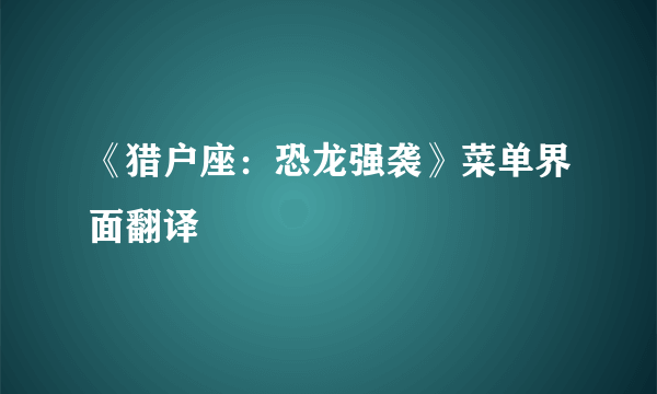 《猎户座：恐龙强袭》菜单界面翻译