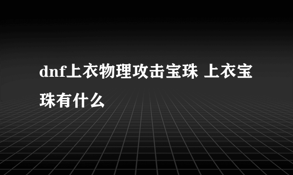 dnf上衣物理攻击宝珠 上衣宝珠有什么