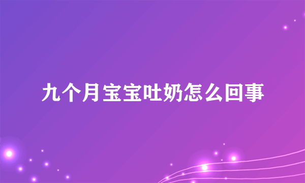 九个月宝宝吐奶怎么回事